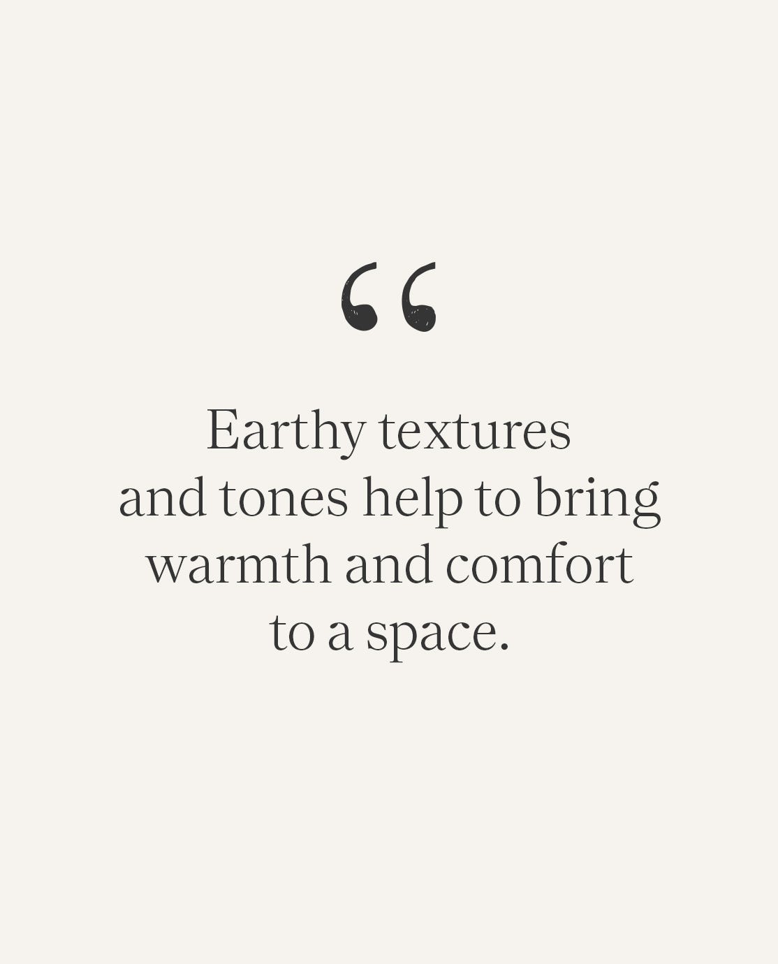 A pull quote reading "Earthy textures and tones help to bring warmth and comfort to a space."