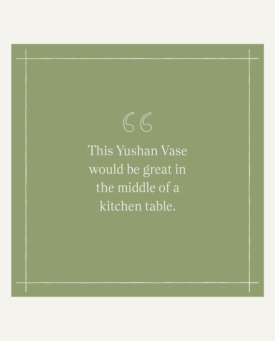 A quote on a green background, reading: "The Yushan Vase would be great in the middle of the kitchen table."