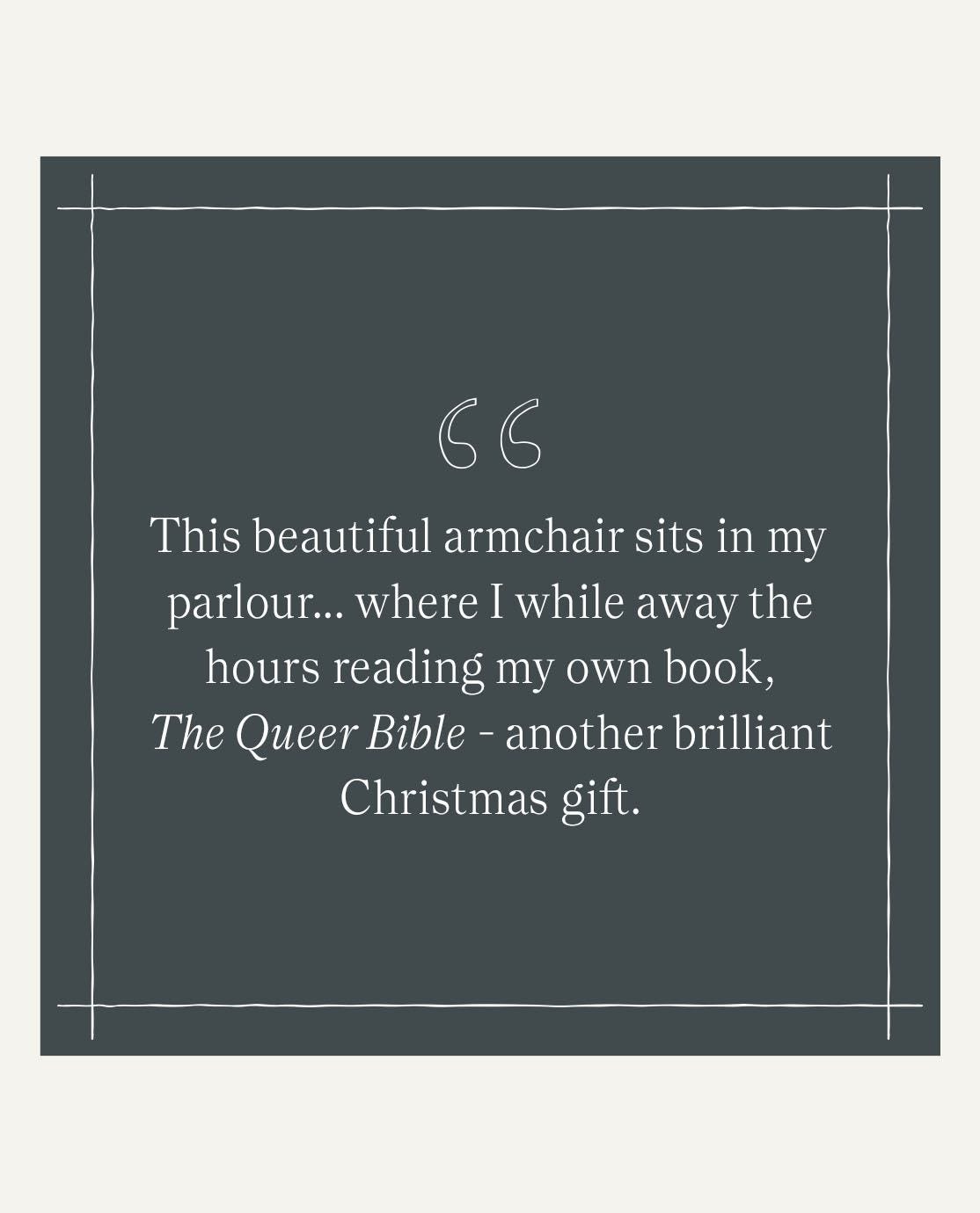 Quote by Jack Guinness that reads, "This beautiful armchair sits in my parlour, where I while away the hours reading my own book, The Queer Bible - another brilliant Christmas gift."