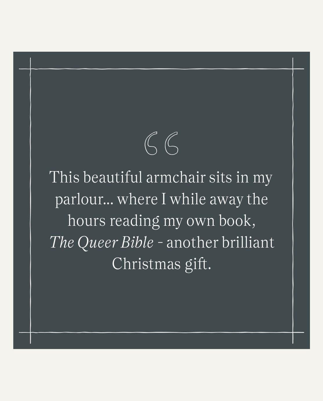 Quote by Jack Guinness that reads, "This beautiful armchair sits in my parlour, where I while away the hours reading my own book, The Queer Bible - another brilliant Christmas gift."