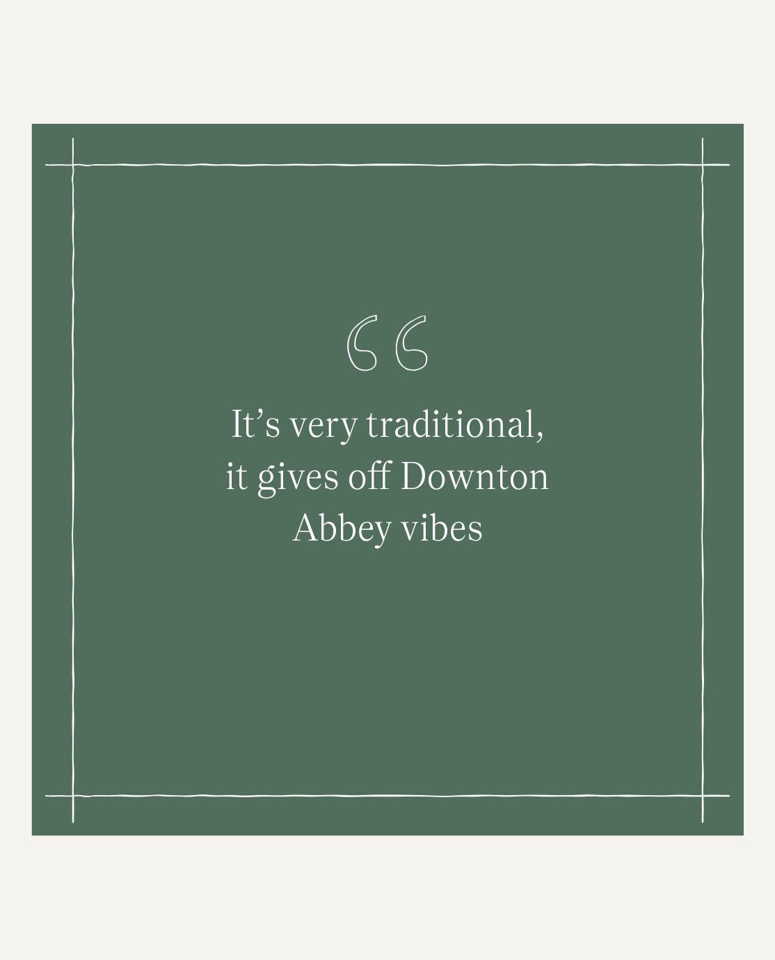 A quote by Paula Sutton reading, "It's very traditional, it gives of Downton Abbey vibes"
